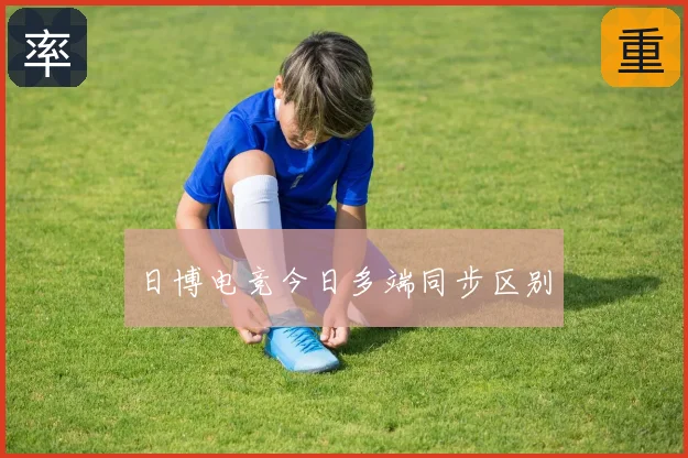 日博电竞今日多端同步区别